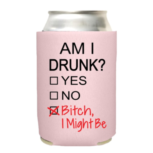 Funny Beer Can Coolers, Am I Drunk Bitch I Might Be Coolies
