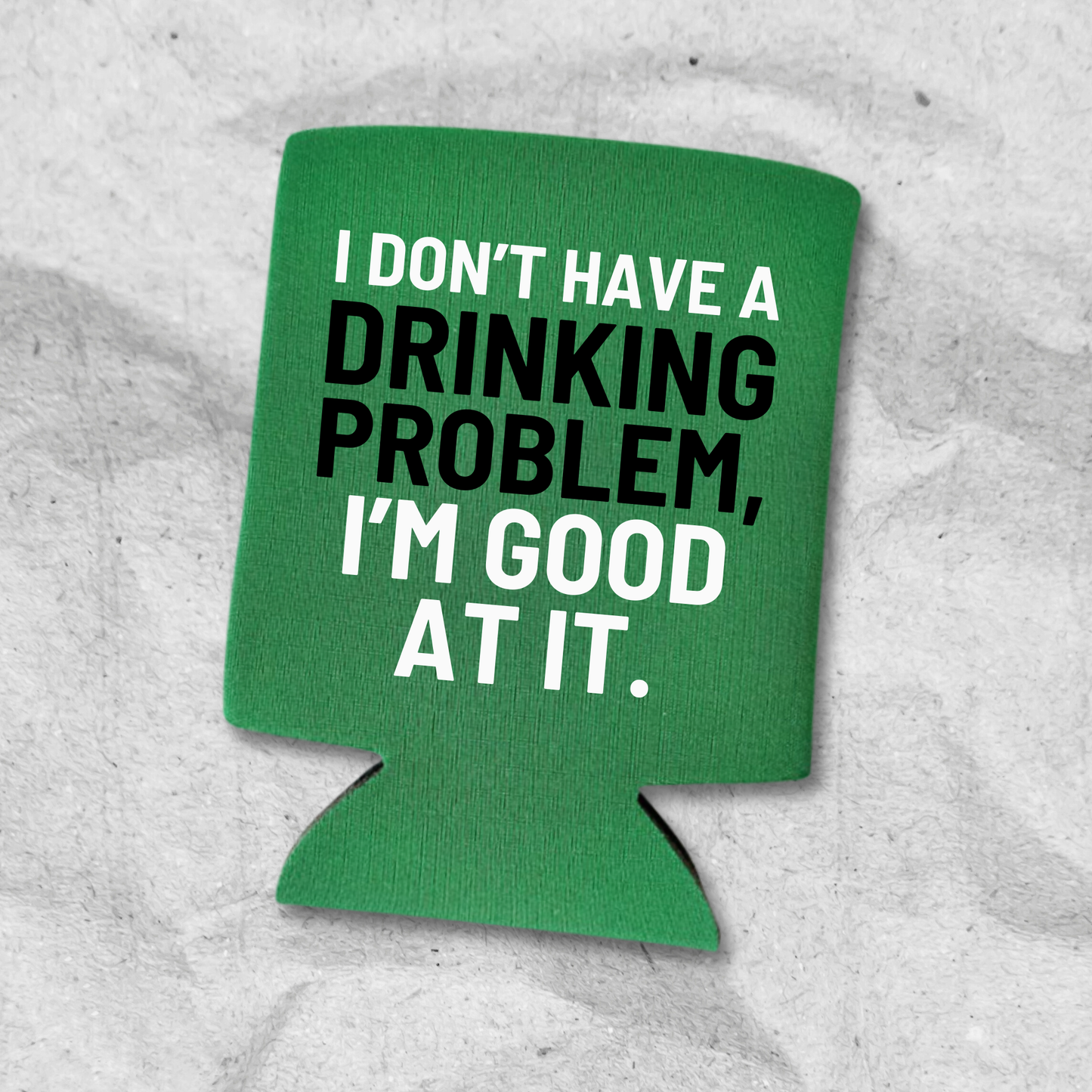 Funny Beer Can Coolers, I Don’t Have A Drinking Problem, I'm Good At It Coolies