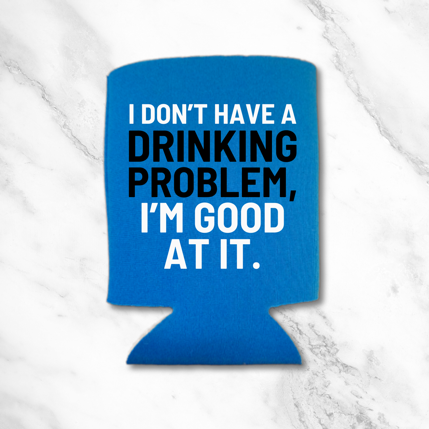Funny Beer Can Coolers, I Don’t Have A Drinking Problem, I'm Good At It Coolies