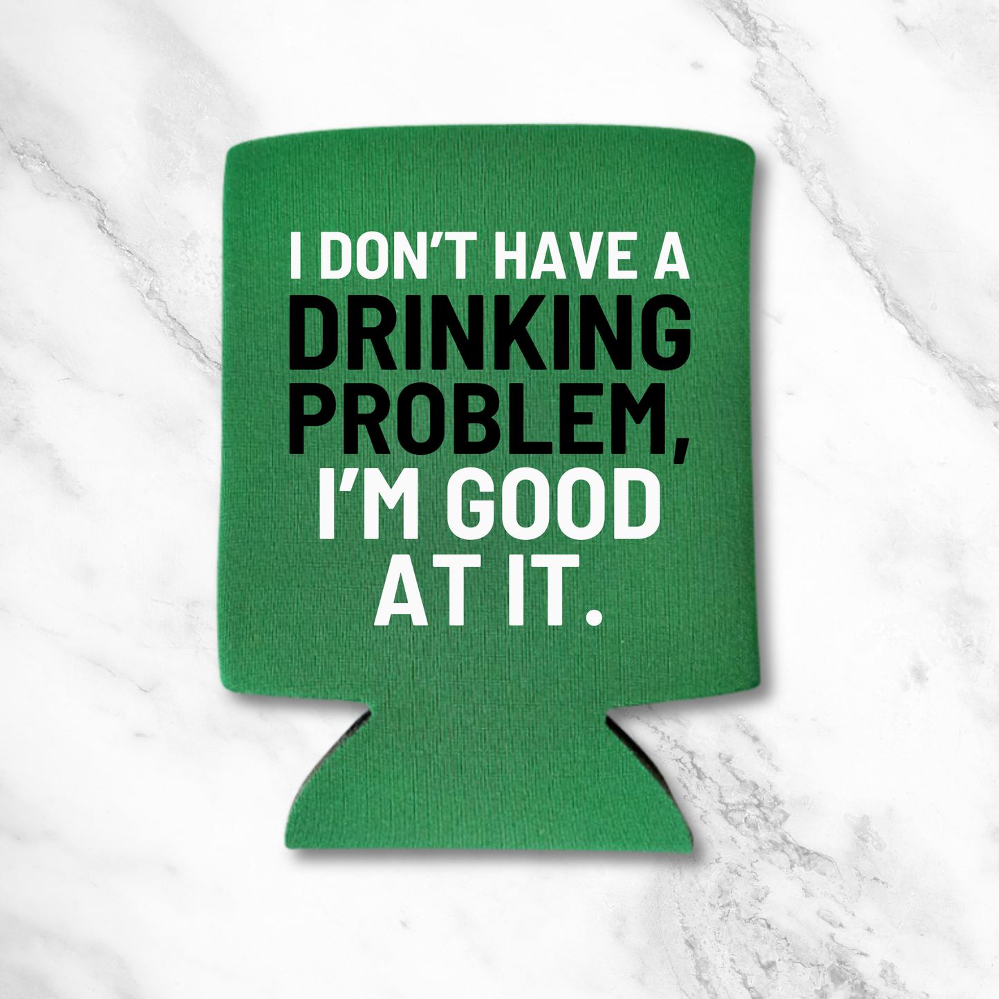 Funny Beer Can Coolers, I Don’t Have A Drinking Problem, I'm Good At It Coolies