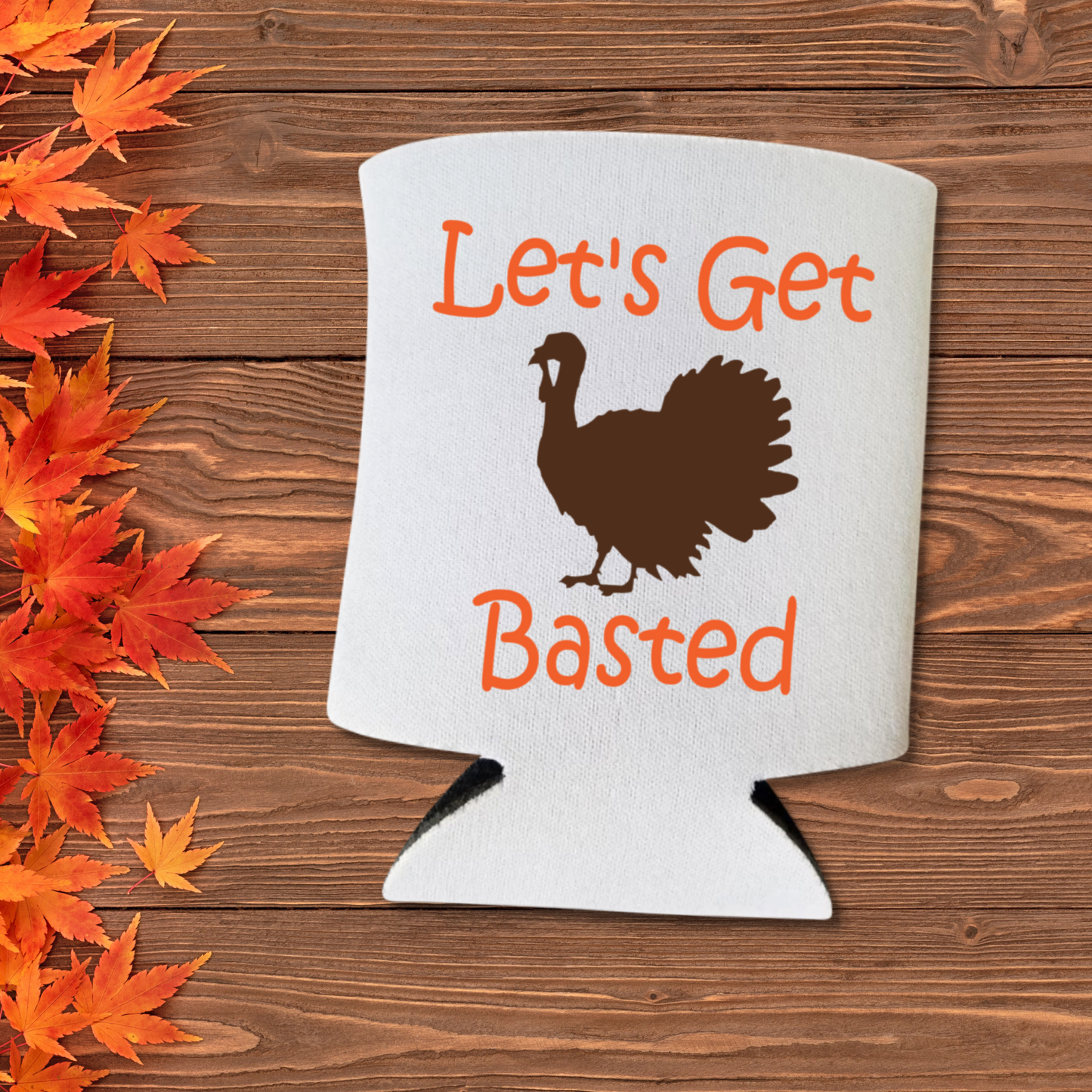 Thanksgiving Can Coolers, Let's Get Basted Coolies