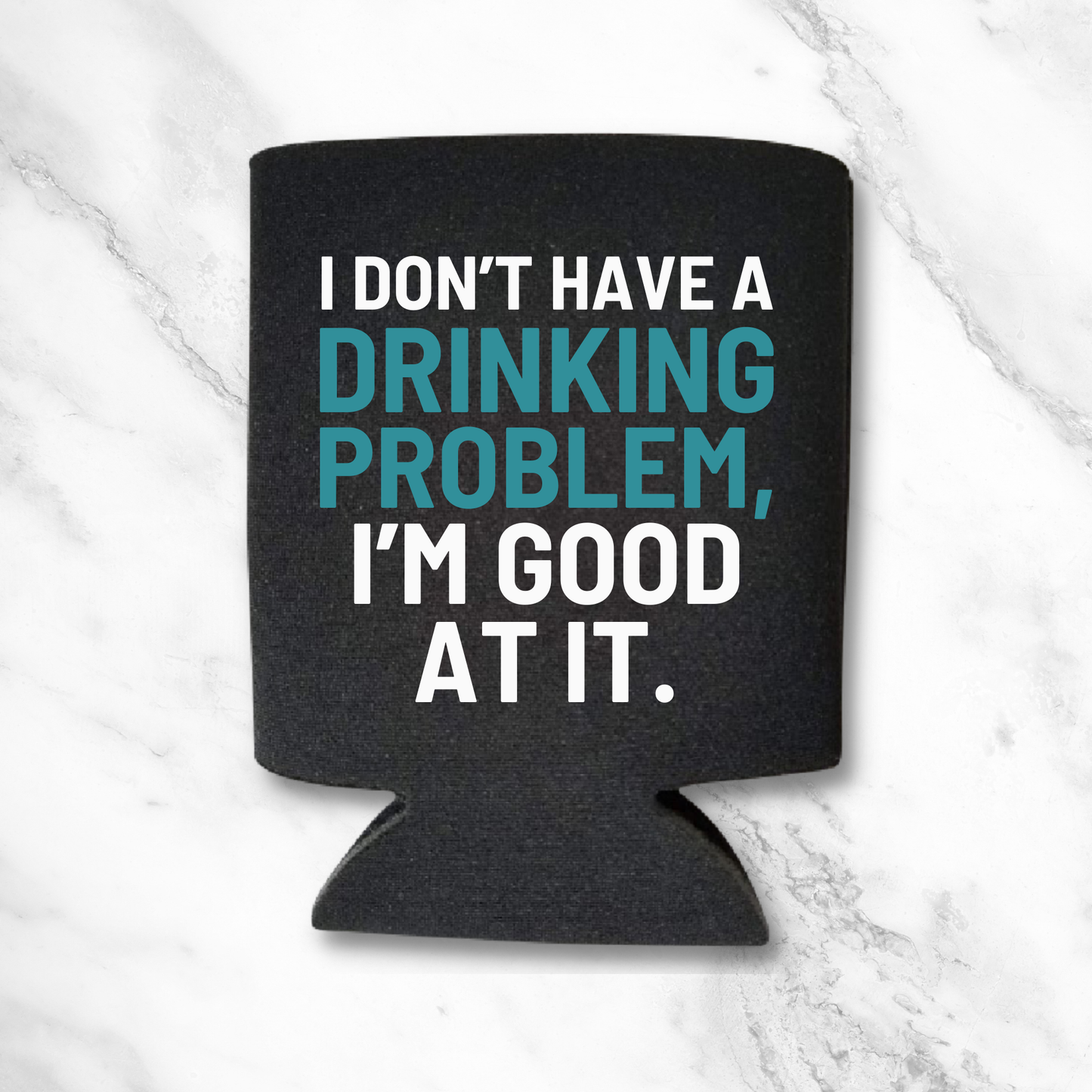 Funny Beer Can Coolers, I Don’t Have A Drinking Problem, I'm Good At It Coolies