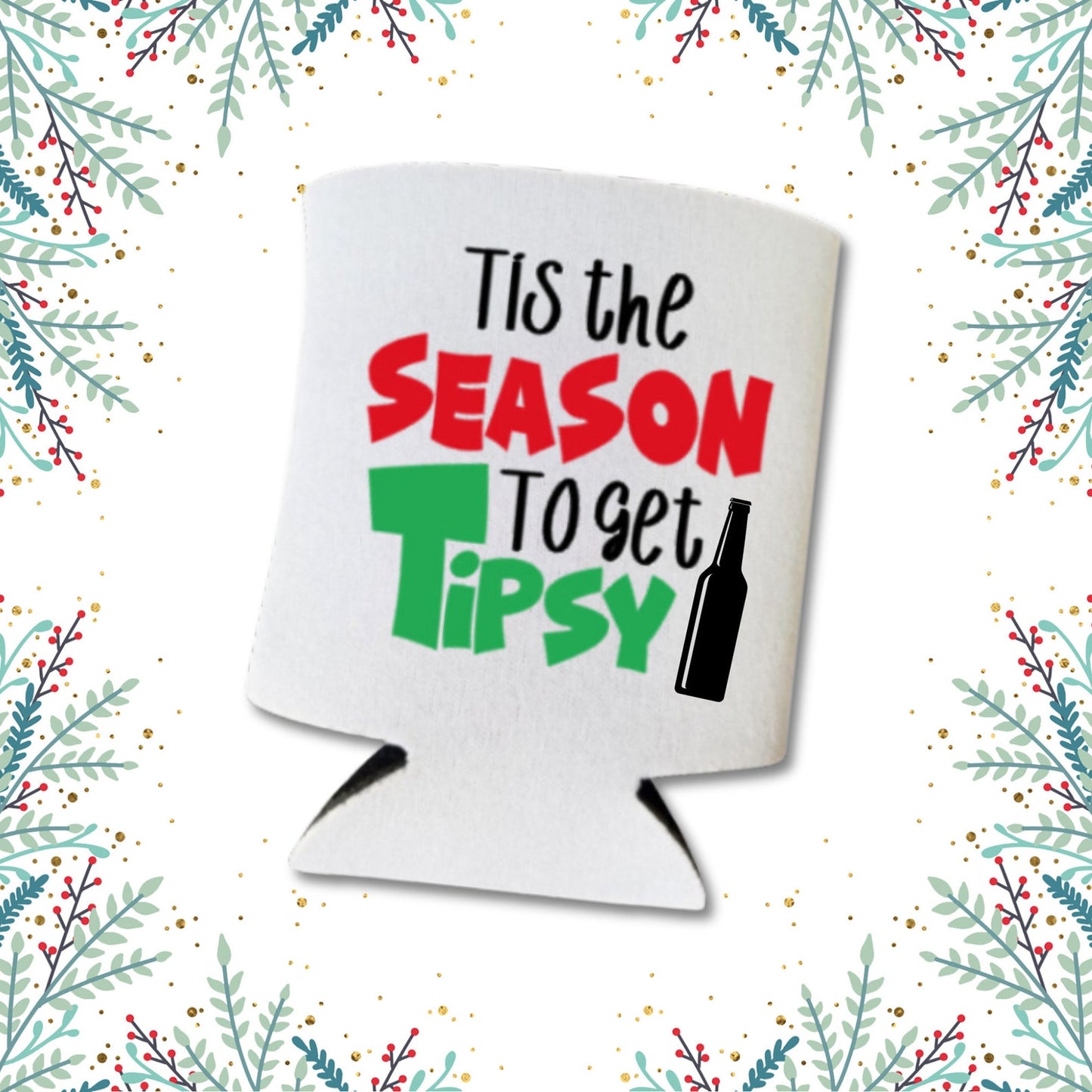 Christmas Can Coolers, Tis The Season To Get Tipsy Beer Coolies