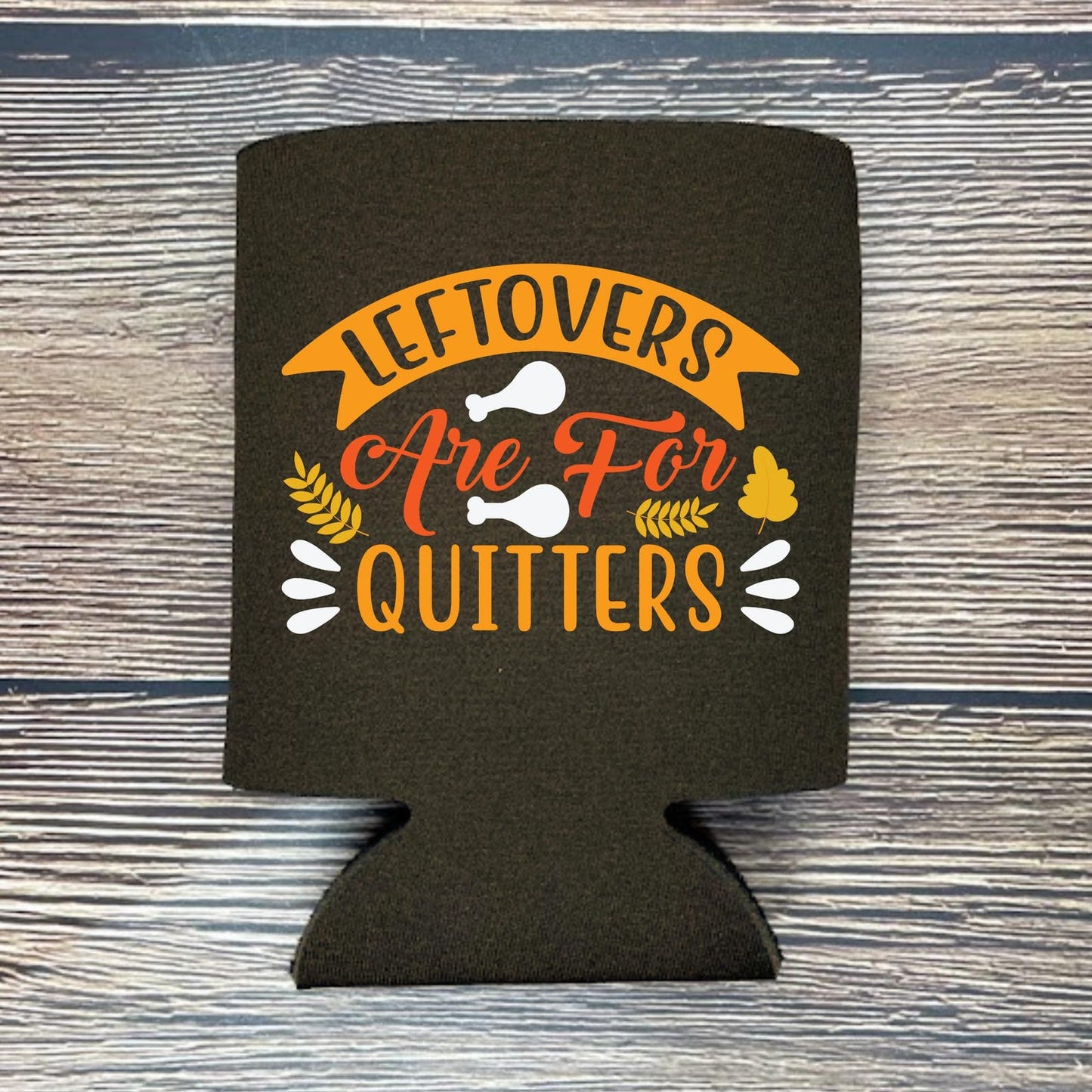 Thanksgiving Can Coolers, Leftovers are for Quitters Coolies