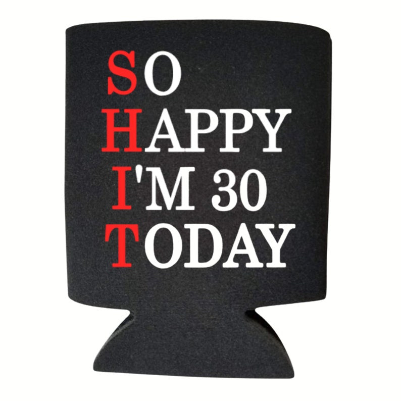 Funny Birthday Beer Can Coolers, So Happy I'm 30 Today Coolies