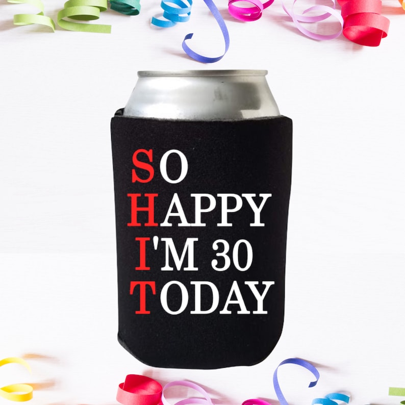 Funny Birthday Beer Can Coolers, So Happy I'm 30 Today Coolies
