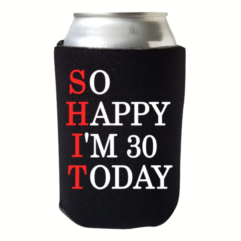 Funny Birthday Beer Can Coolers, So Happy I'm 30 Today Coolies