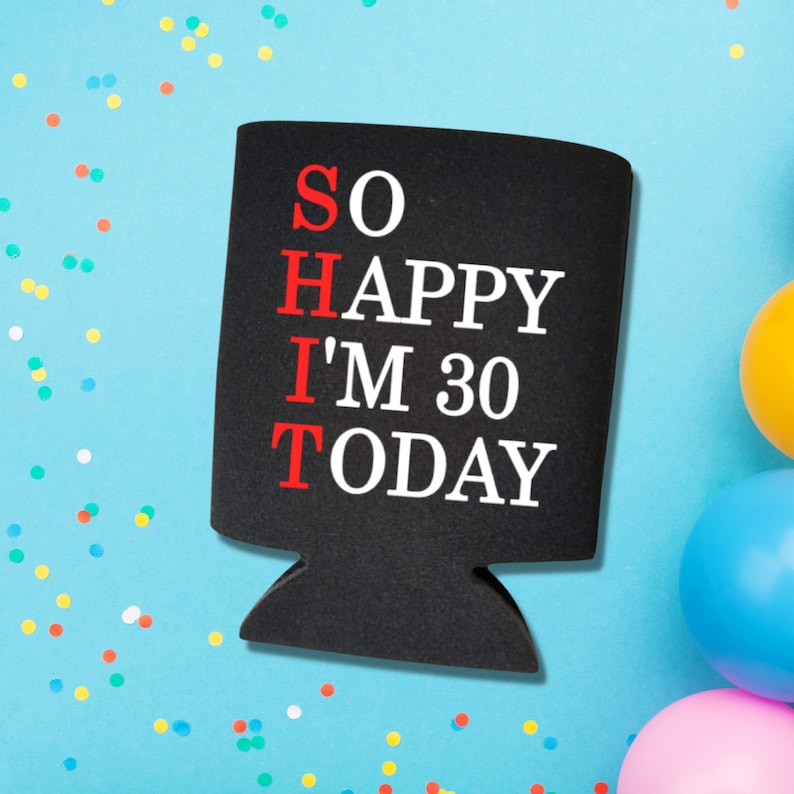 Funny Birthday Beer Can Coolers, So Happy I'm 30 Today Coolies