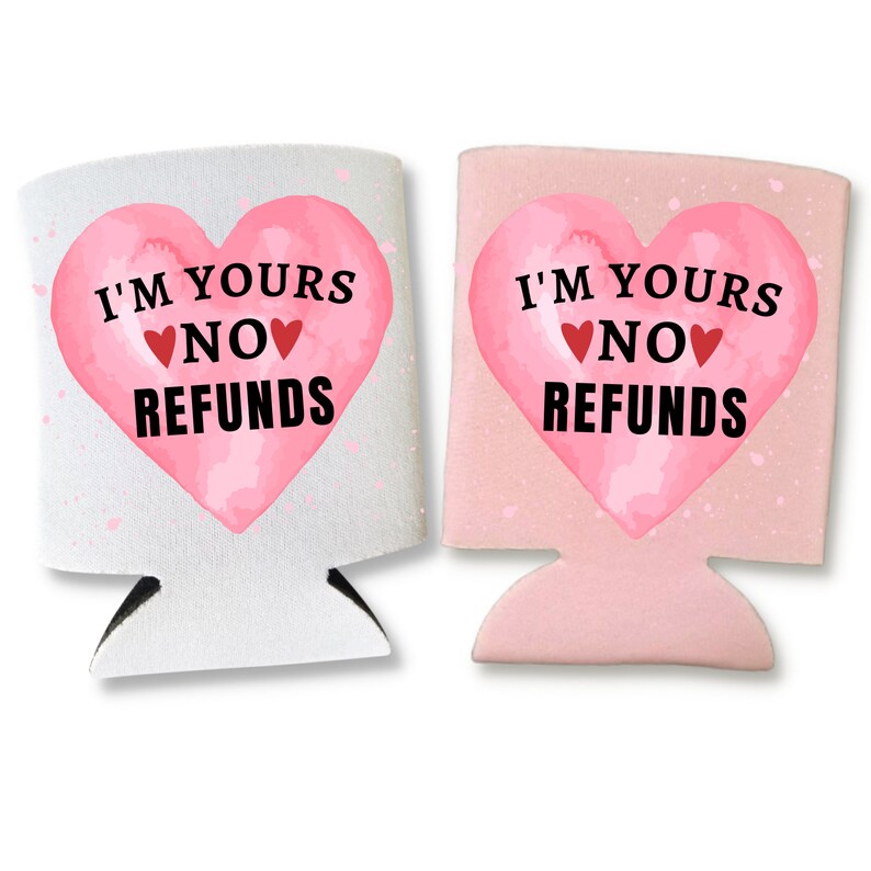 Valentine's Day I'm Yours No Refunds Can Coolers