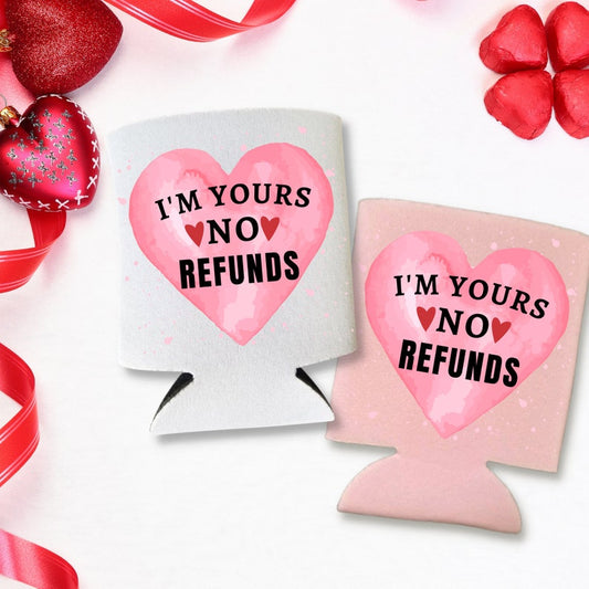 Valentine's Day I'm Yours No Refunds Can Coolers