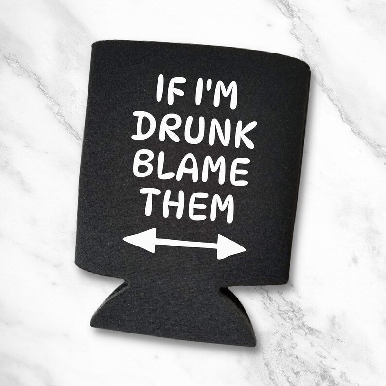 Funny Beer Can Coolers, If I'm Drunk Blame Them Coolies