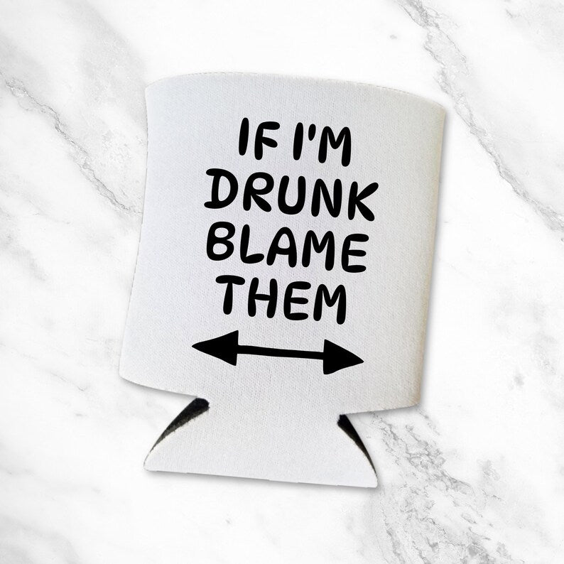 Funny Beer Can Coolers, If I'm Drunk Blame Them Coolies
