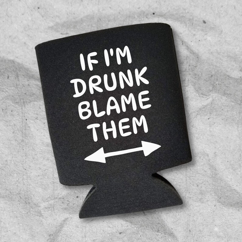 Funny Beer Can Coolers, If I'm Drunk Blame Them Coolies