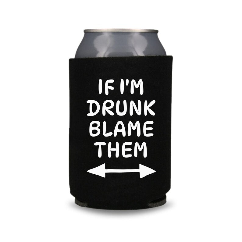 Funny Beer Can Coolers, If I'm Drunk Blame Them Coolies