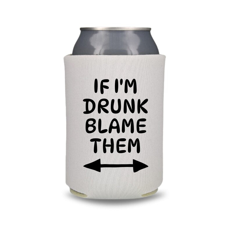 Funny Beer Can Coolers, If I'm Drunk Blame Them Coolies