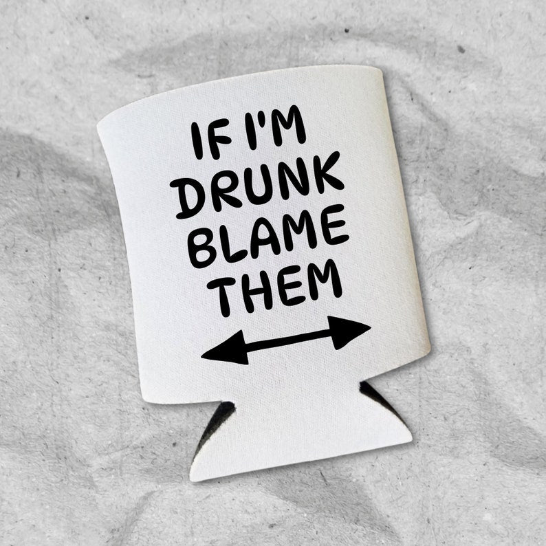 Funny Beer Can Coolers, If I'm Drunk Blame Them Coolies