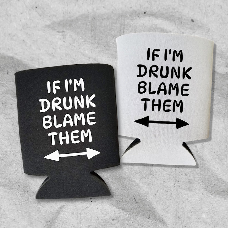 Funny Beer Can Coolers, If I'm Drunk Blame Them Coolies