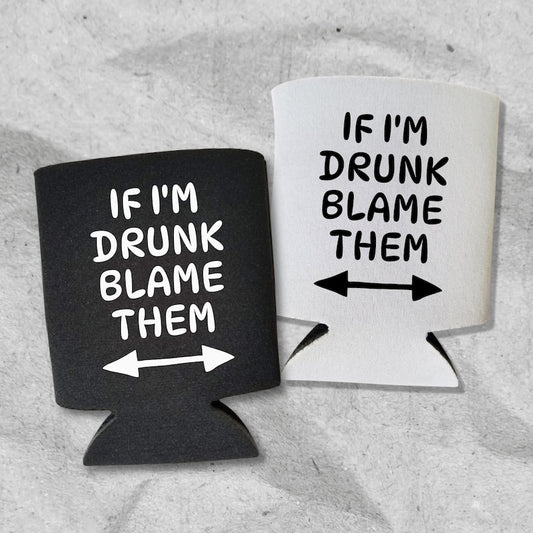 Funny Beer Can Coolers, If I'm Drunk Blame Them Coolies