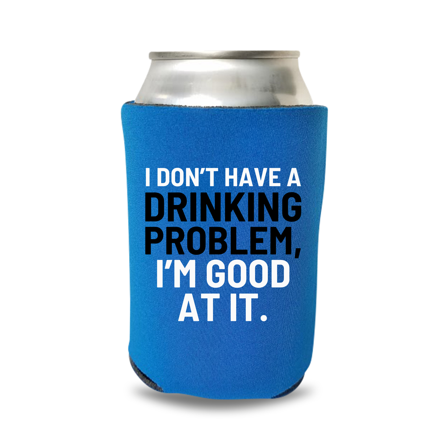 Funny Beer Can Coolers, I Don’t Have A Drinking Problem, I'm Good At It Coolies