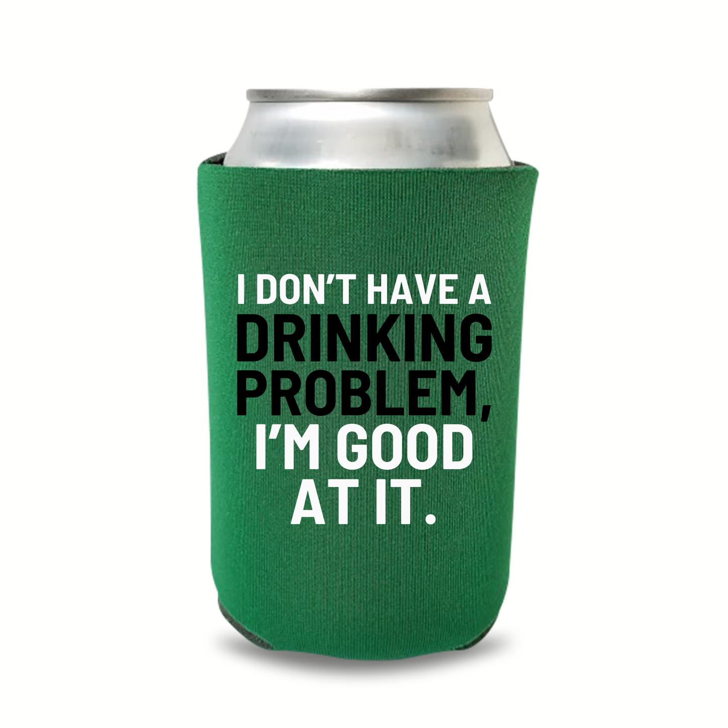 Funny Beer Can Coolers, I Don’t Have A Drinking Problem, I'm Good At It Coolies