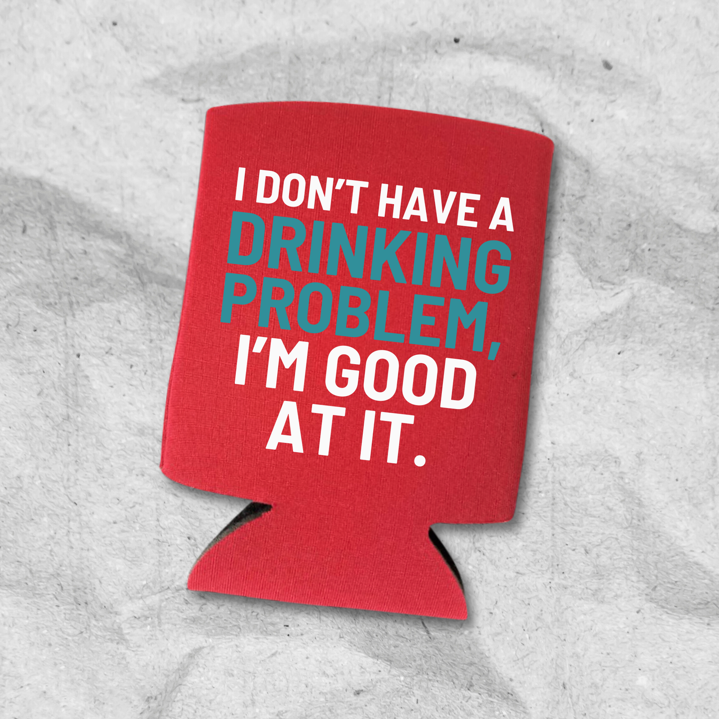 Funny Beer Can Coolers, I Don’t Have A Drinking Problem, I'm Good At It Coolies