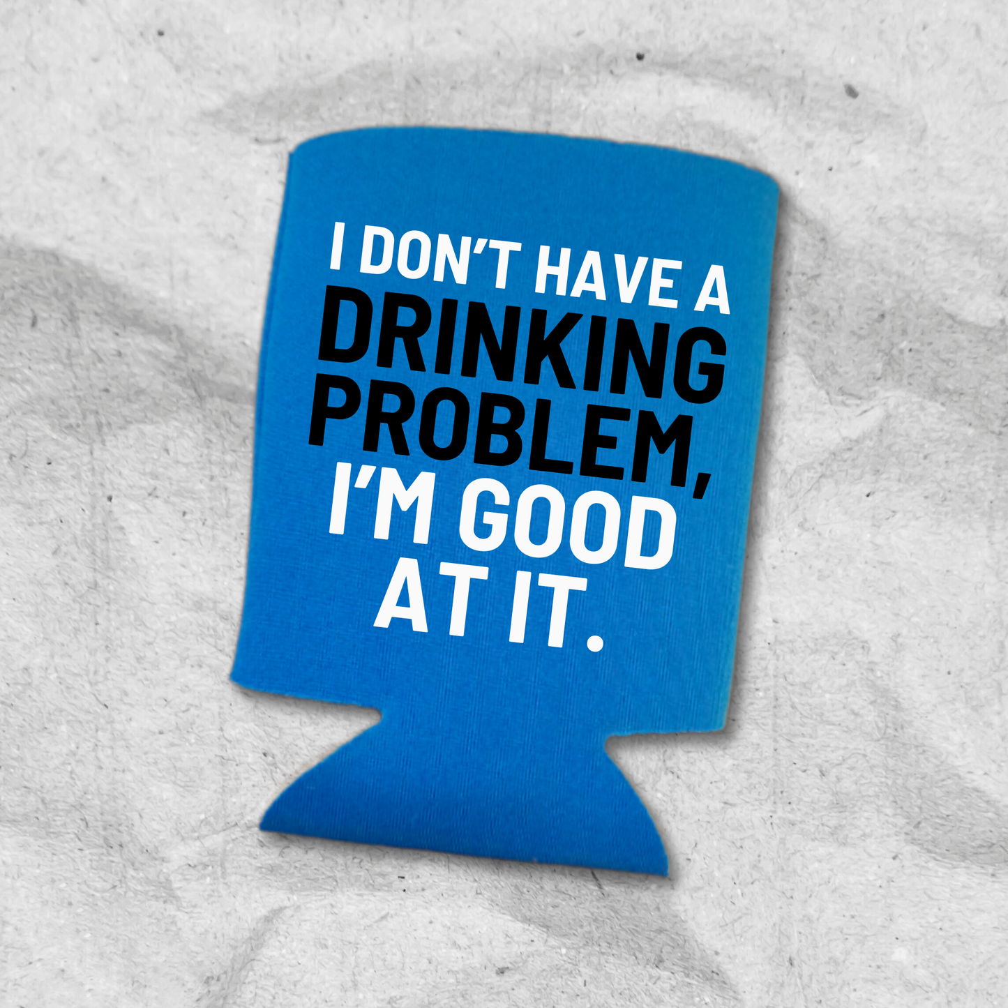 Funny Beer Can Coolers, I Don’t Have A Drinking Problem, I'm Good At It Coolies