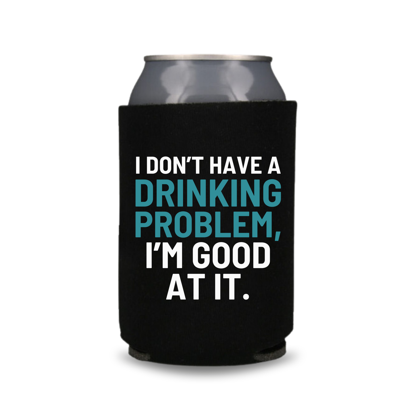 Funny Beer Can Coolers, I Don’t Have A Drinking Problem, I'm Good At It Coolies