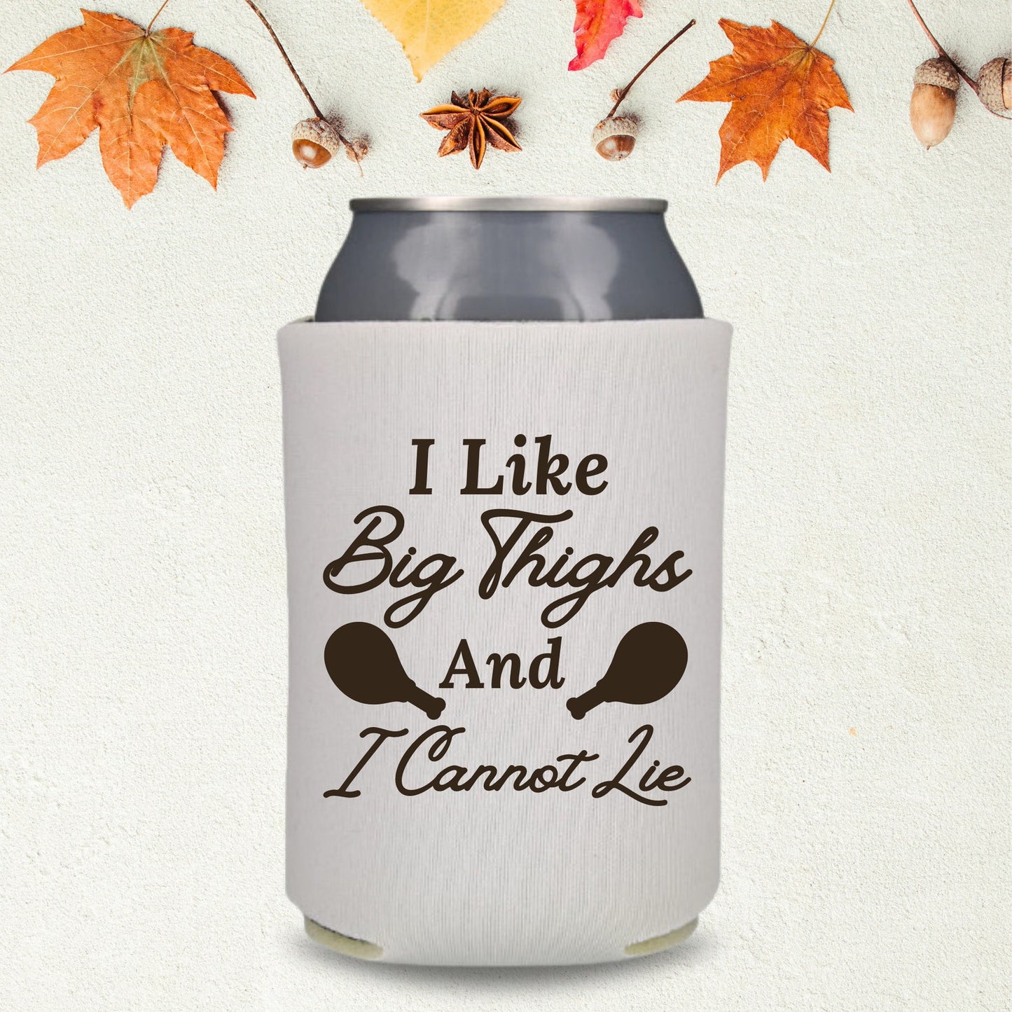 Thanksgiving Can Coolers, I Like Big Thighs And I Cannot Lie Coolies