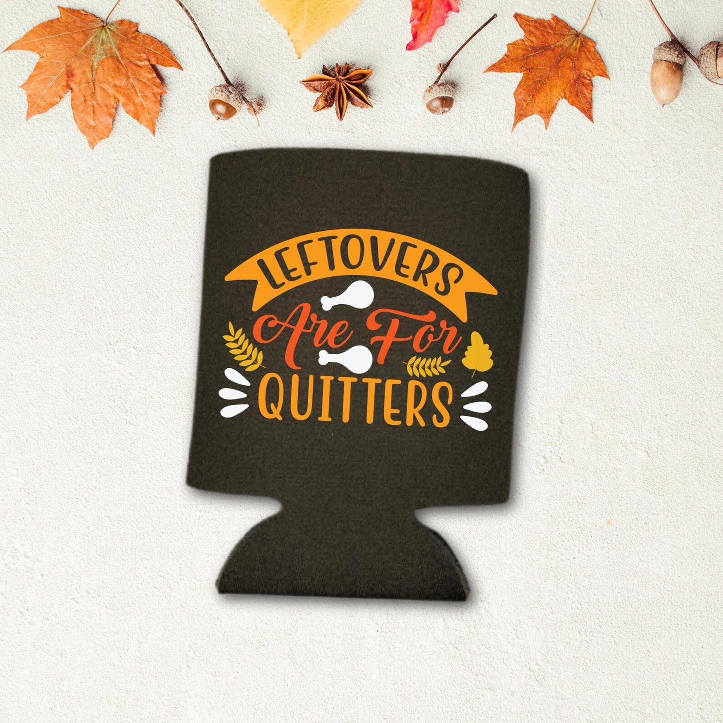 Thanksgiving Can Coolers, Leftovers are for Quitters Coolies